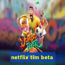 netflix tim beta